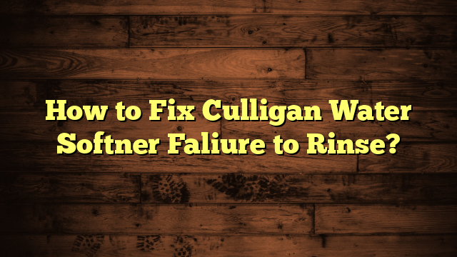 How to Fix Culligan Water Softner Faliure to Rinse?