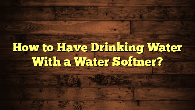 How to Have Drinking Water With a Water Softner?