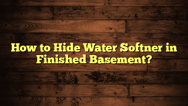 How to Hide Water Softner in Finished Basement?