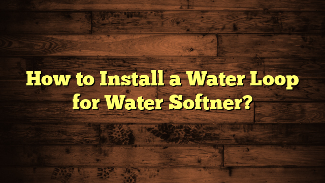 How to Install a Water Loop for Water Softner?