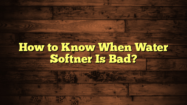 How to Know When Water Softner Is Bad?