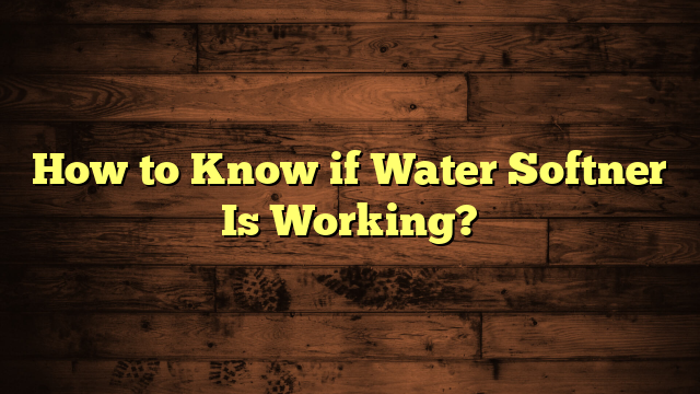 How to Know if Water Softner Is Working?