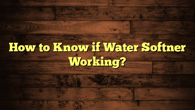 How to Know if Water Softner Working?