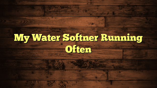 My Water Softner Running Often