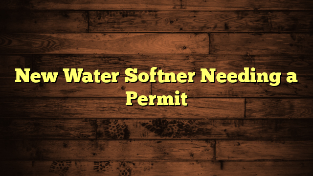 New Water Softner Needing a Permit