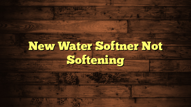 New Water Softner Not Softening