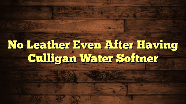 No Leather Even After Having Culligan Water Softner