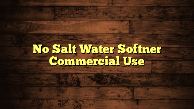 No Salt Water Softner Commercial Use