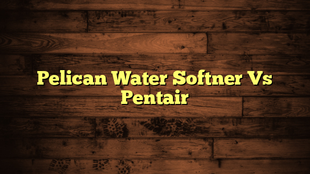 Pelican Water Softner Vs Pentair