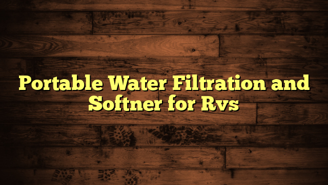 Portable Water Filtration and Softner for Rvs