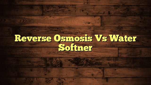 Reverse Osmosis Vs Water Softner