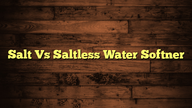 Salt Vs Saltless Water Softner