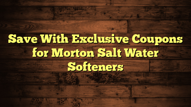 Save With Exclusive Coupons for Morton Salt Water Softeners