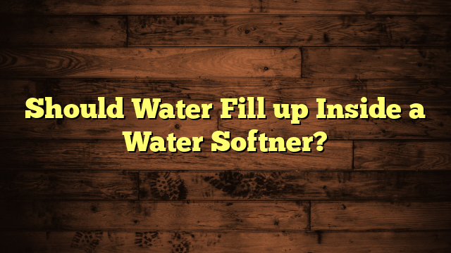 Should Water Fill up Inside a Water Softner?