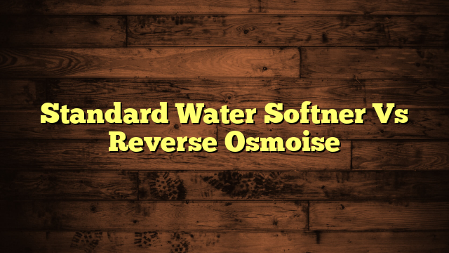 Standard Water Softner Vs Reverse Osmoise