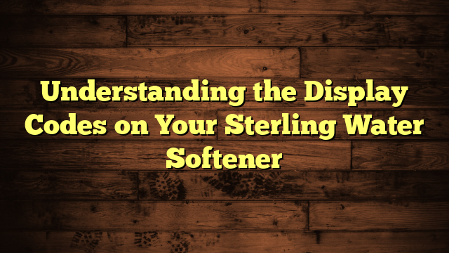 Understanding the Display Codes on Your Sterling Water Softener