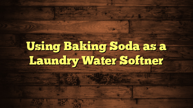 Using Baking Soda as a Laundry Water Softner