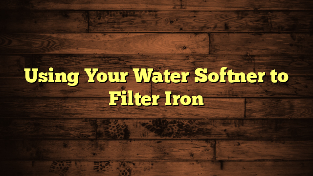 Using Your Water Softner to Filter Iron