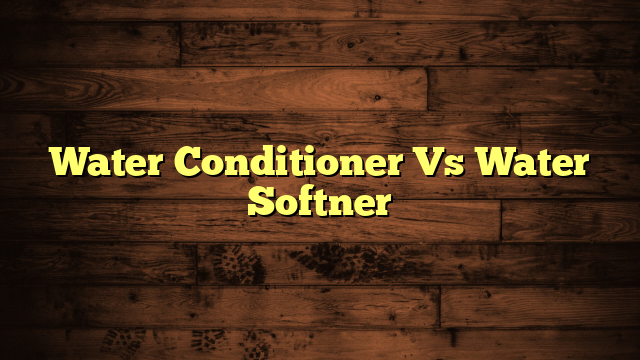 Water Conditioner Vs Water Softner