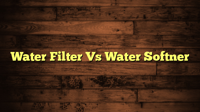 Water Filter Vs Water Softner