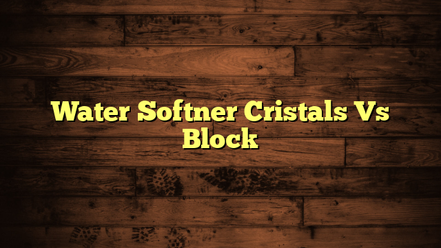 Water Softner Cristals Vs Block