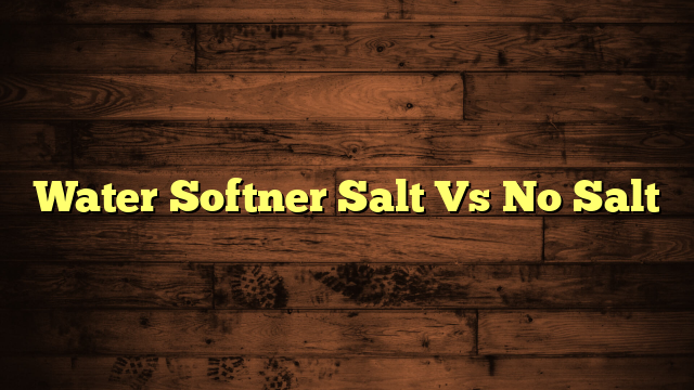 Water Softner Salt Vs No Salt