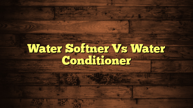 Water Softner Vs Water Conditioner