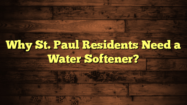 Why St. Paul Residents Need a Water Softener?